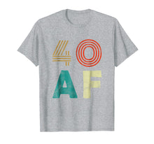 Load image into Gallery viewer, Funny 40 AF T-Shirt 40th Birthday Party Gift Shirt Men Women
