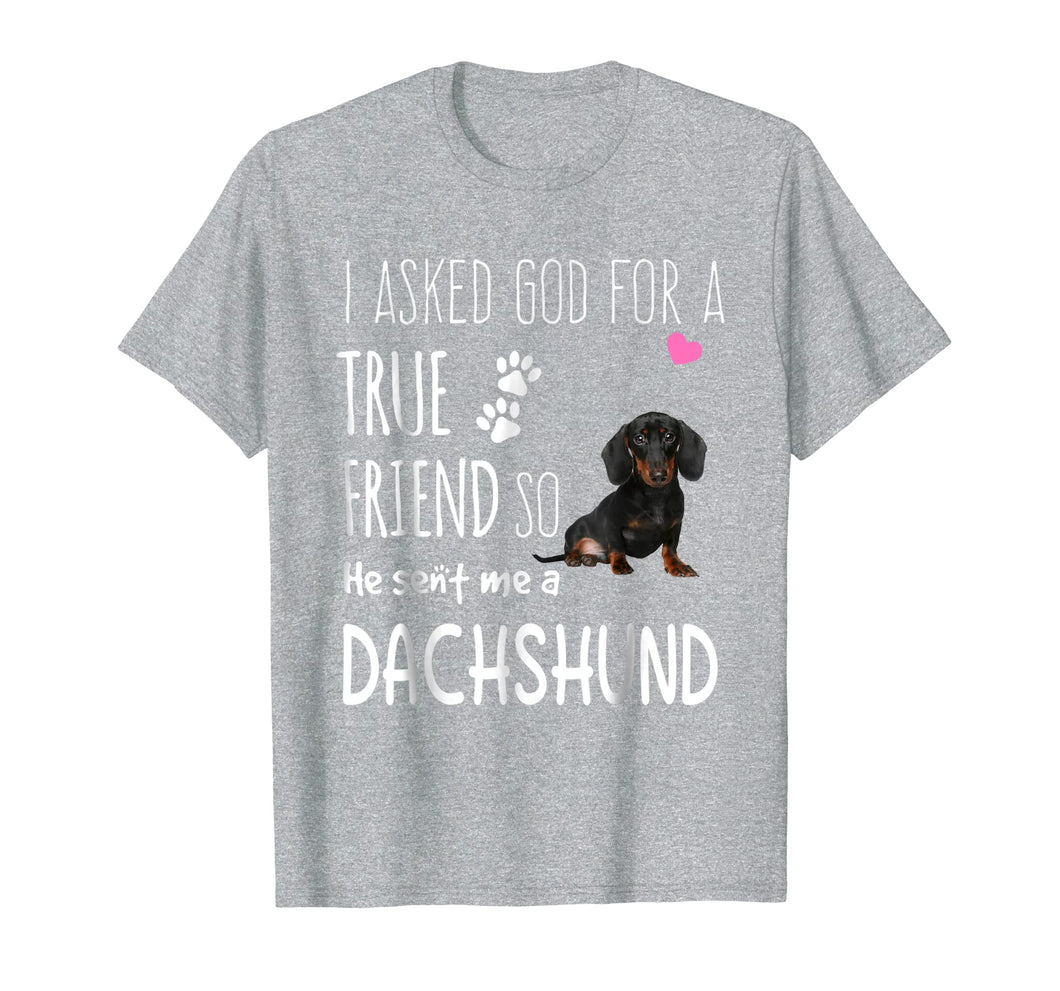 I Asked God For A True Friend Tee So He Sent Me A Dachshund