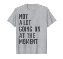 Load image into Gallery viewer, Not A Lot Going On At The Moment Funny - Women Men Kids gift T-Shirt
