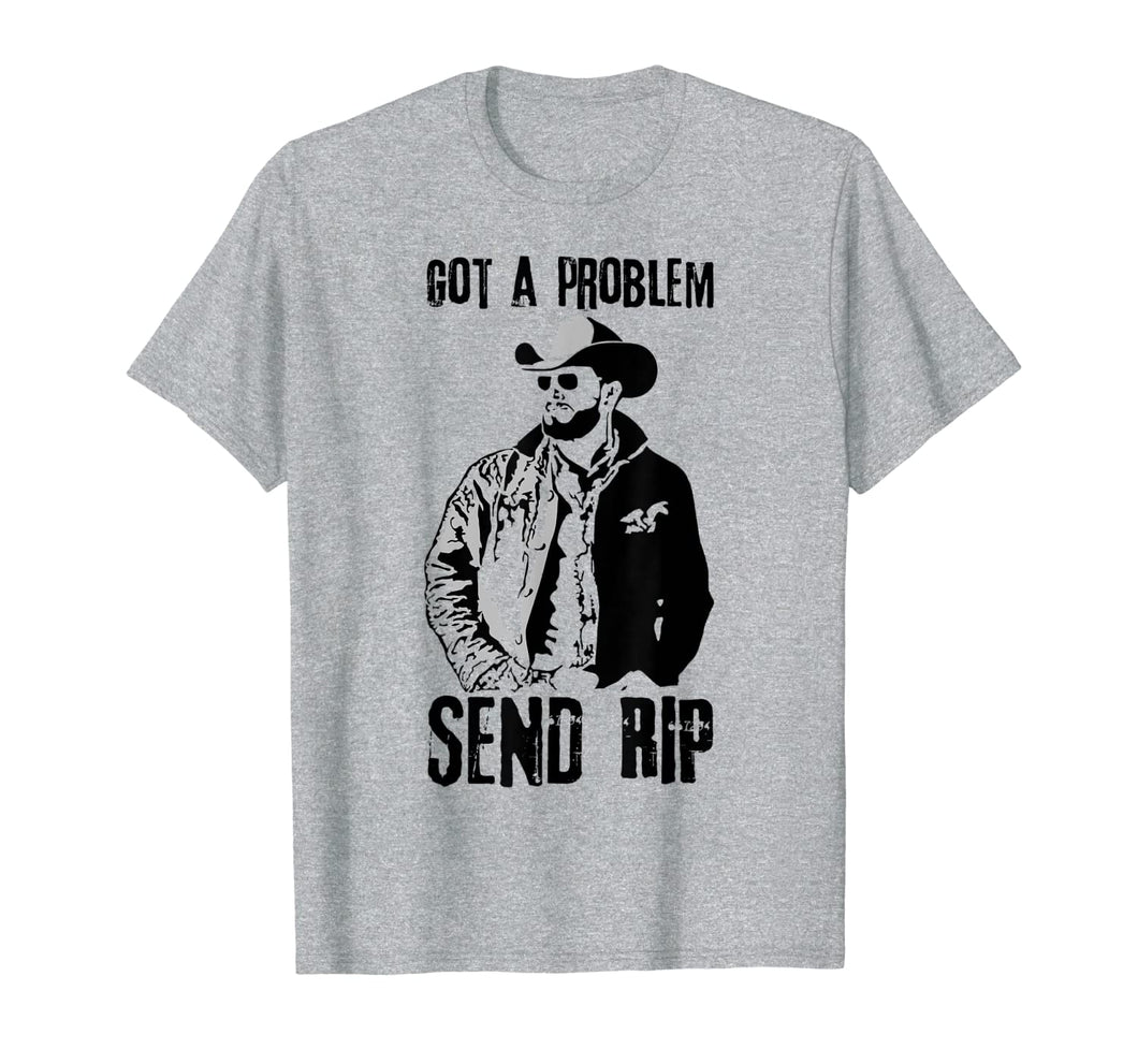 Got A Problem Send Rip T-Shirt Wheeler Yellowstone shirt