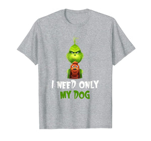 I Need Only My Dog Christmas Funny Gifts G.rinch T-Shirt-480765