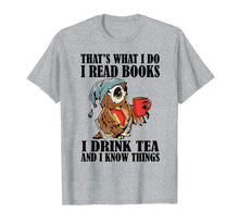 Load image into Gallery viewer, That's what I do I read books I drink tea and I know things T-Shirt-204395

