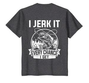 Fishing Shirt, I Jerk It Every Chance I Get
